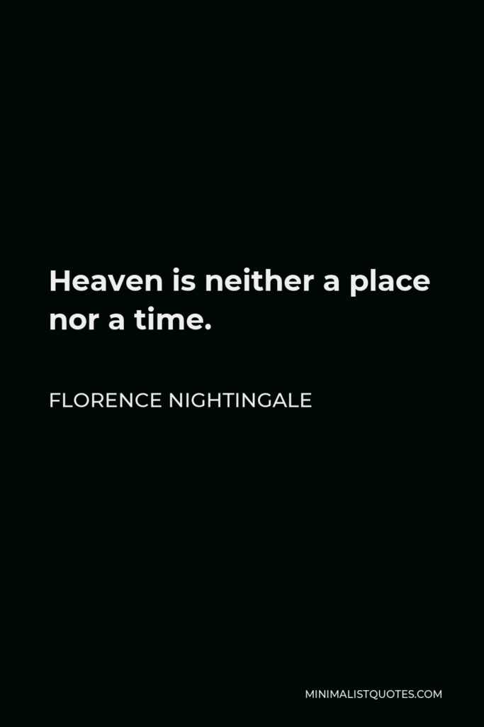 Florence Nightingale Quote - Heaven is neither a place nor a time.