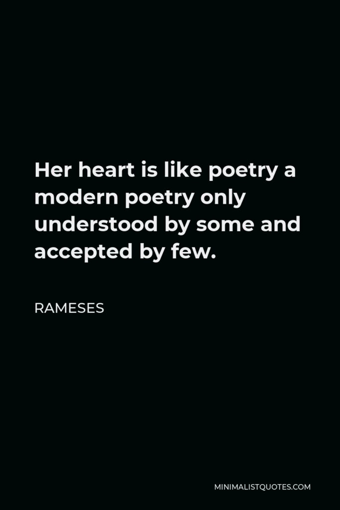 Rameses Quote - Her heart is like poetry a modern poetry only understood by some and accepted by few.