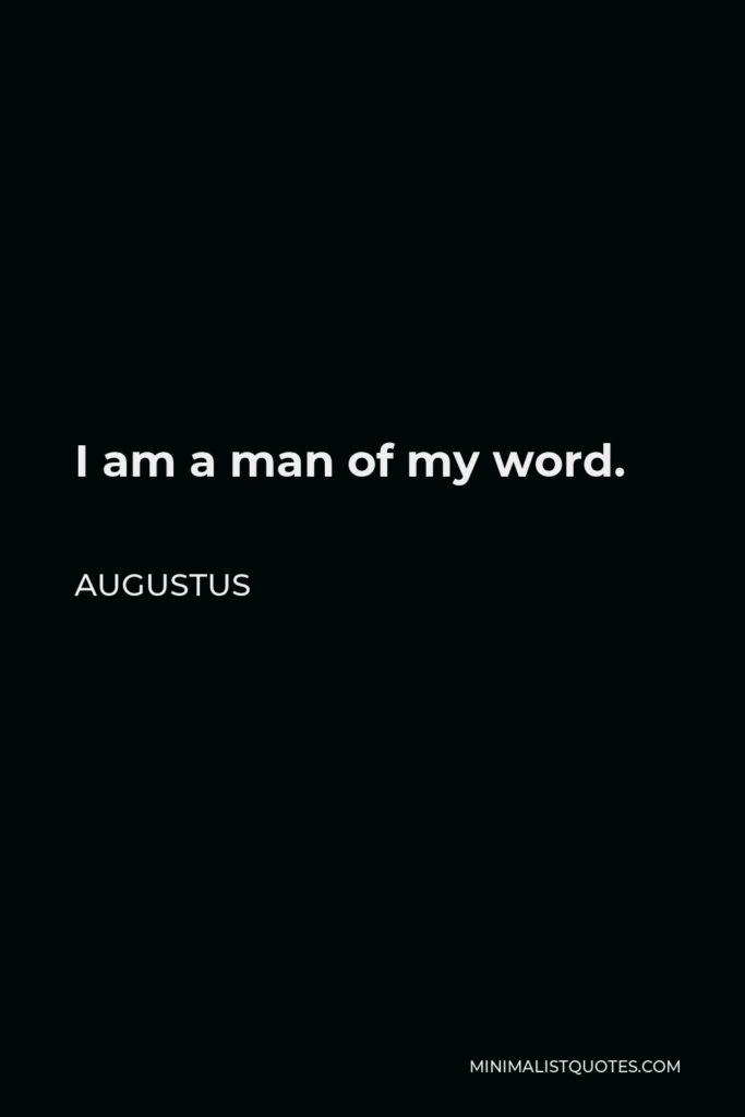 Augustus Quote - I am a man of my word.