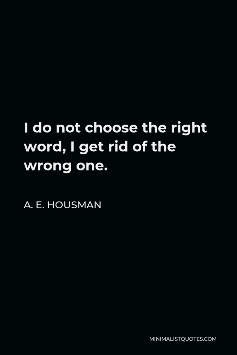 a-e-housman-quote-i-do-not-choose-the-right-word-i-get-rid-of-the-wrong-one