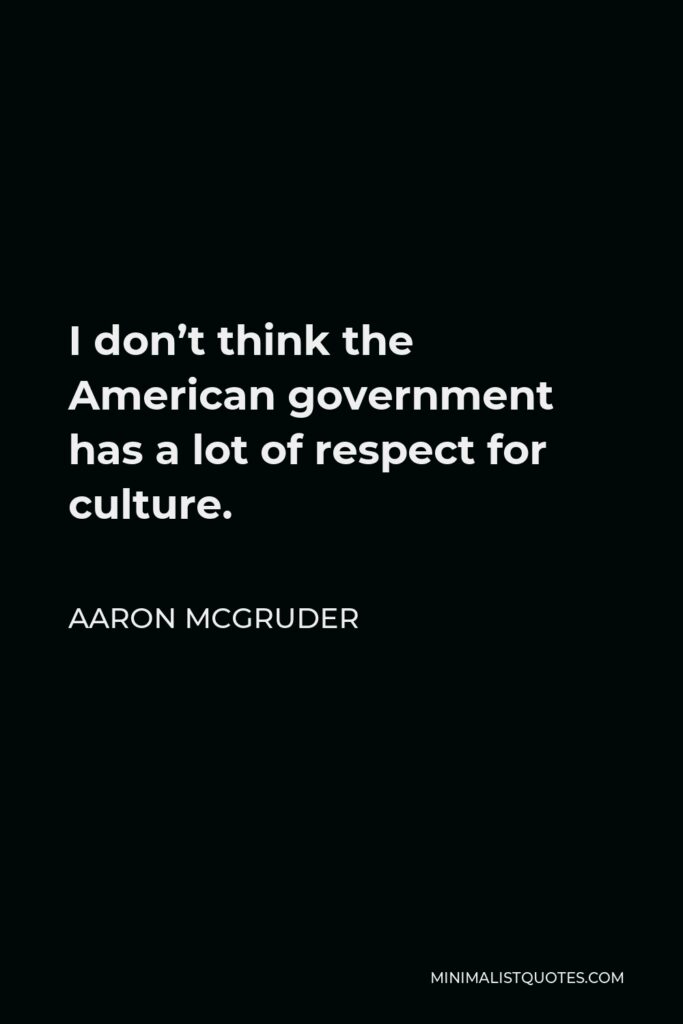 Aaron McGruder Quote - I don’t think the American government has a lot of respect for culture.