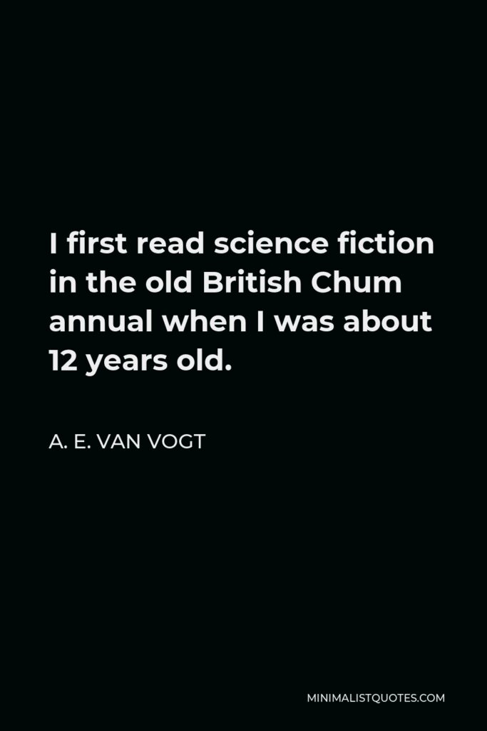 A. E. van Vogt Quote - I first read science fiction in the old British Chum annual when I was about 12 years old.