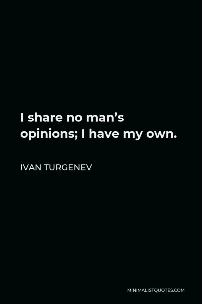 Ivan Turgenev Quote - I share no man’s opinions; I have my own.