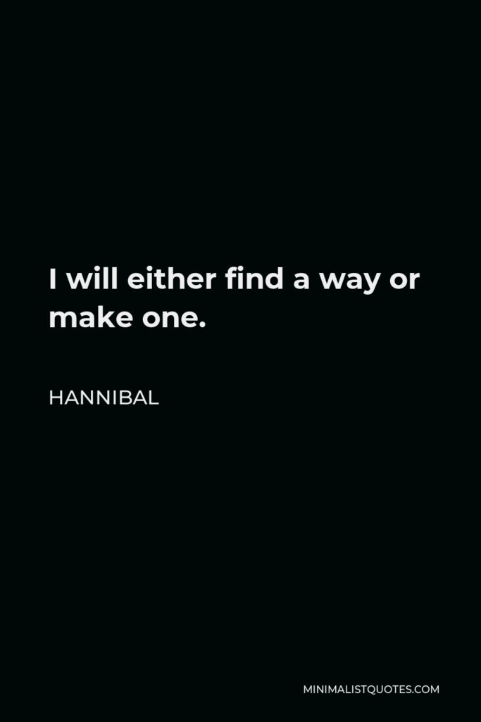 Hannibal Quote - I will either find a way or make one.