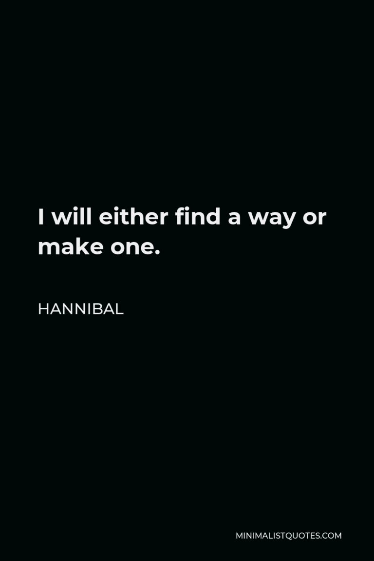 Hannibal Quote: I will either find a way or make one.