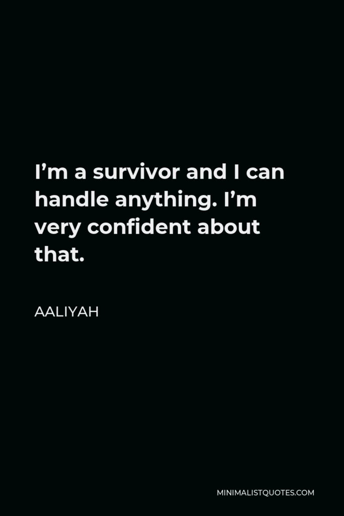 Aaliyah Quote - I’m a survivor and I can handle anything. I’m very confident about that.