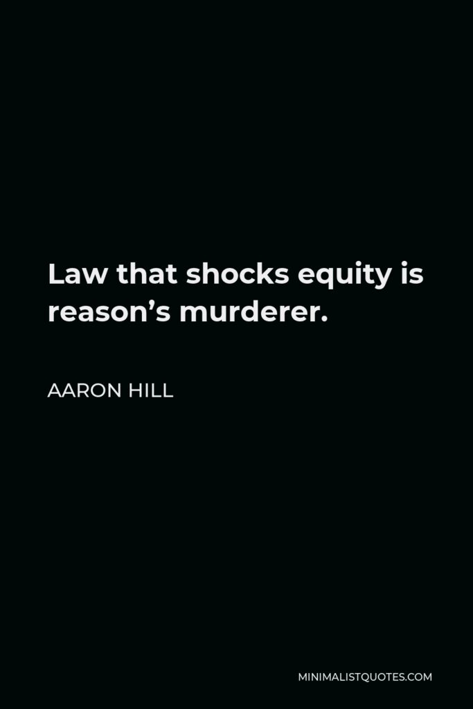 Aaron Hill Quote - Law that shocks equity is reason’s murderer.