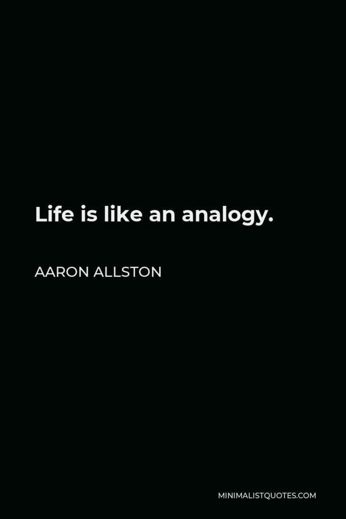 Aaron Allston Quote - Life is like an analogy.