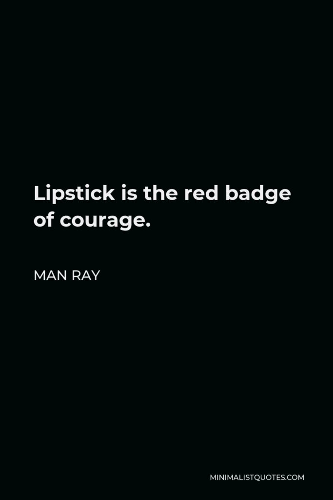 Man Ray Quote - Lipstick is the red badge of courage.