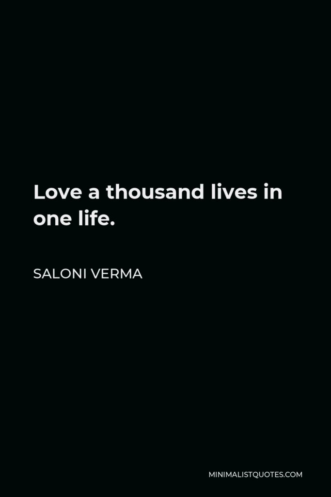 Saloni Verma Quote - Love a thousand lives in one life.