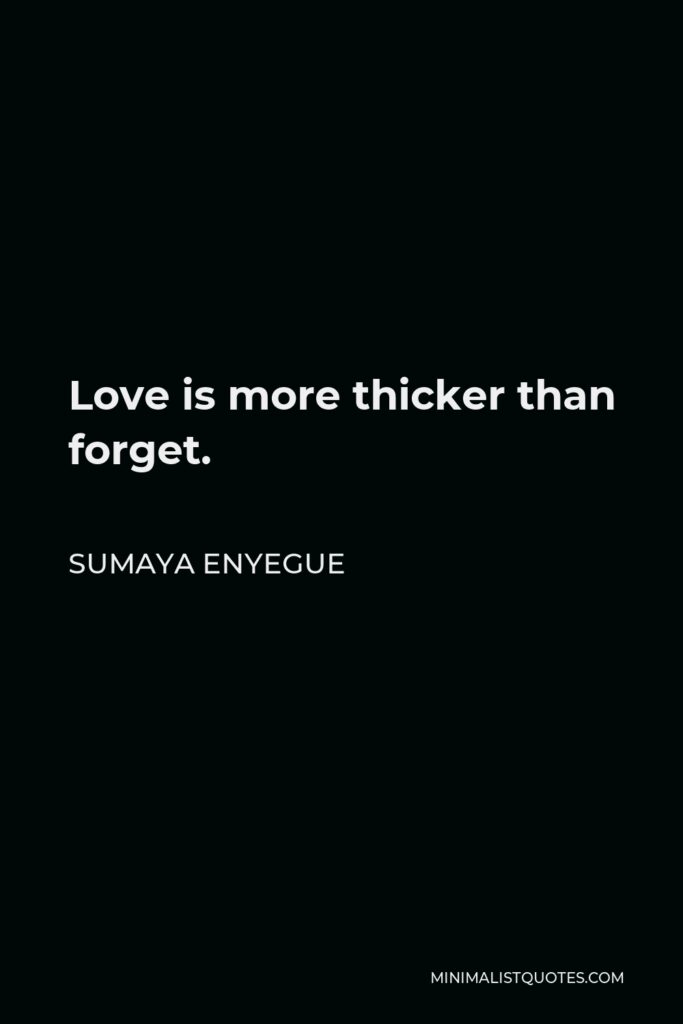 Sumaya Enyegue Quote - Love is more thicker than forget.