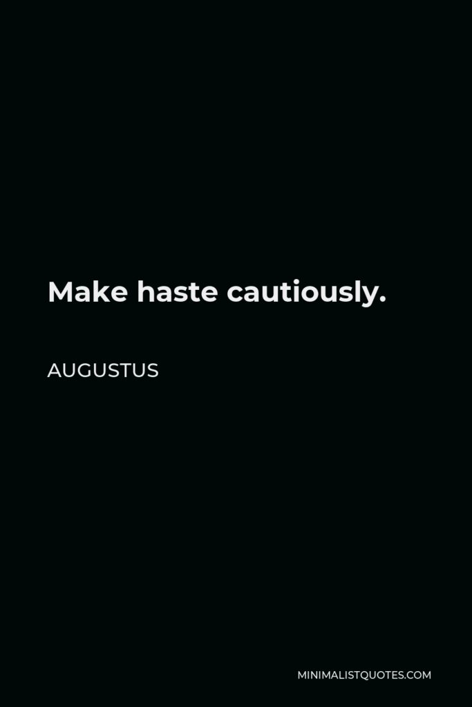Augustus Quote - Make haste cautiously.