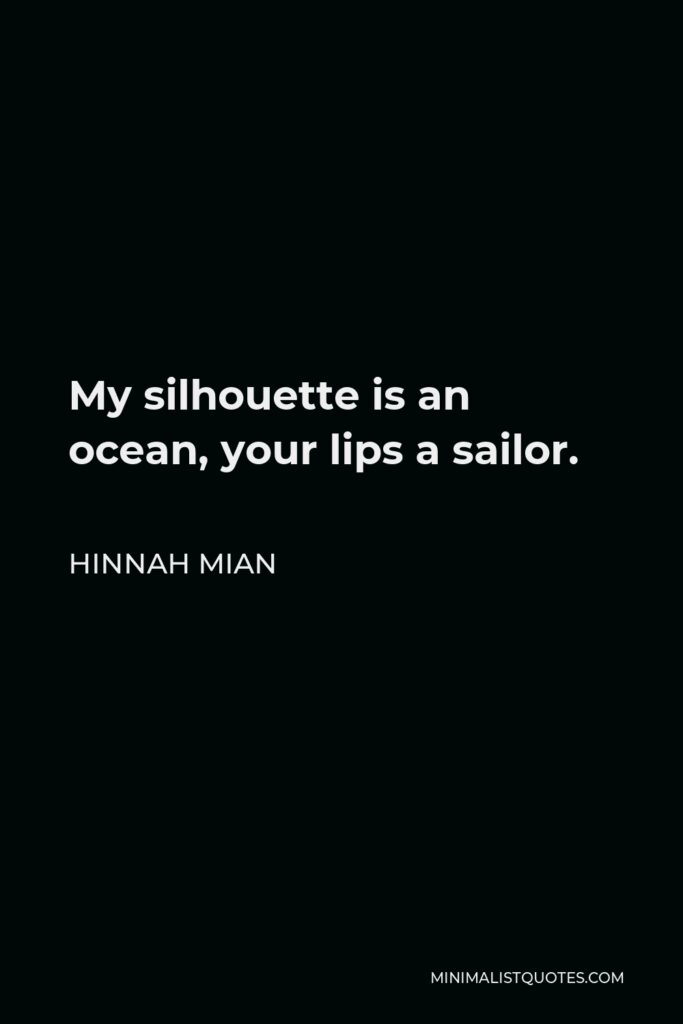 Hinnah Mian Quote - My silhouette is an ocean, your lips a sailor.