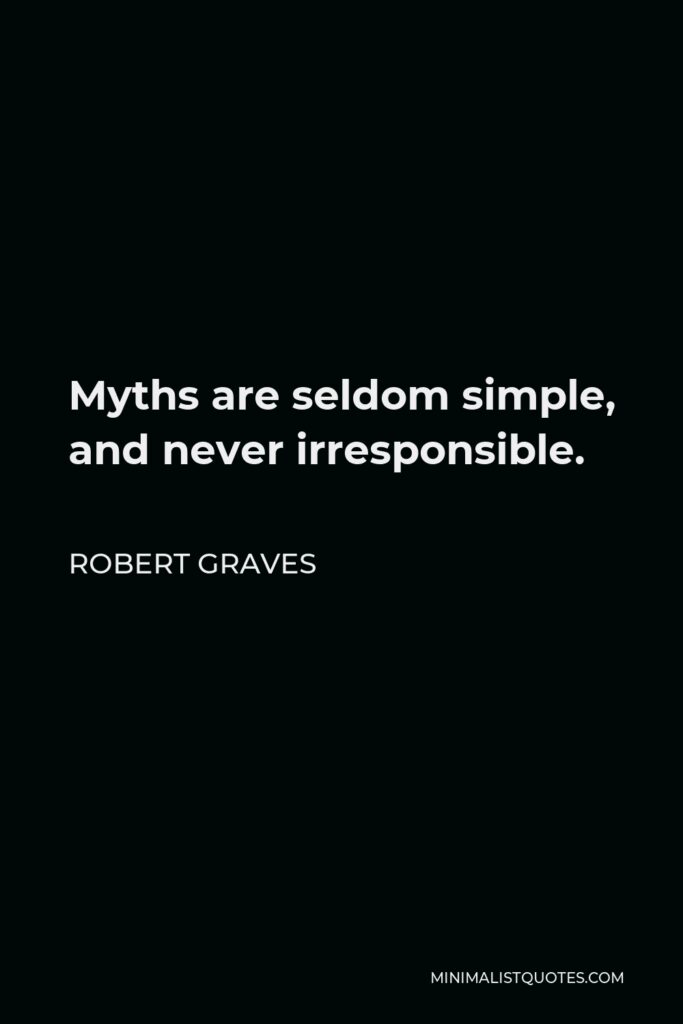Robert Graves Quote - Myths are seldom simple, and never irresponsible.