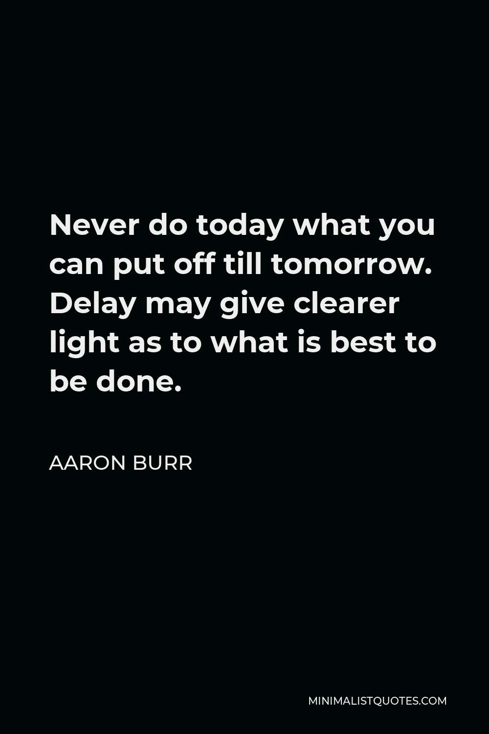 aaron-burr-quote-never-do-today-what-you-can-put-off-till-tomorrow