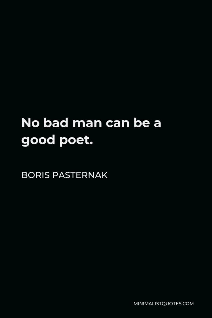 Boris Pasternak Quote - No bad man can be a good poet.