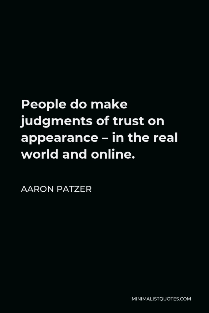 Aaron Patzer Quote - People do make judgments of trust on appearance – in the real world and online.