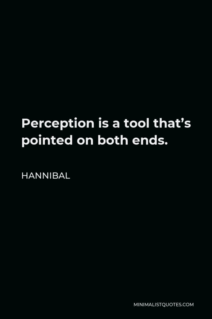 Hannibal Quote - Perception is a tool that’s pointed on both ends.