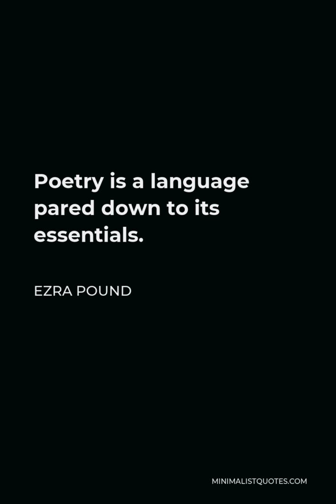 Ezra Pound Quote - Poetry is a language pared down to its essentials.