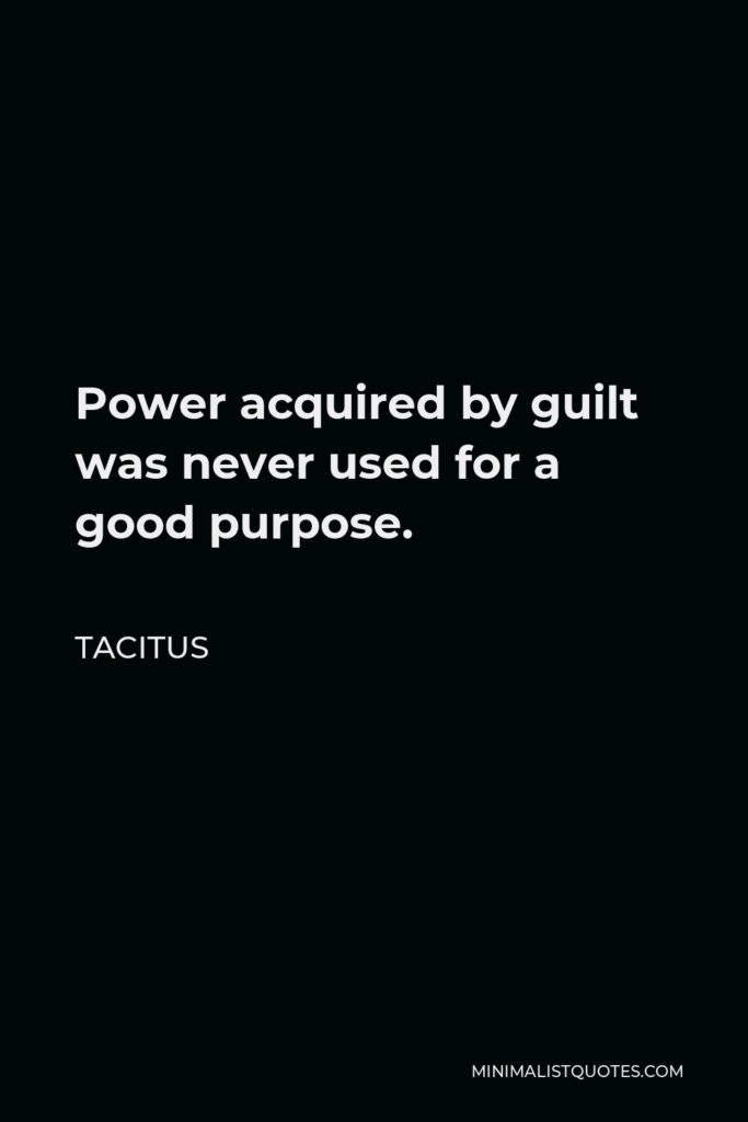 Tacitus Quote - Power acquired by guilt was never used for a good purpose.