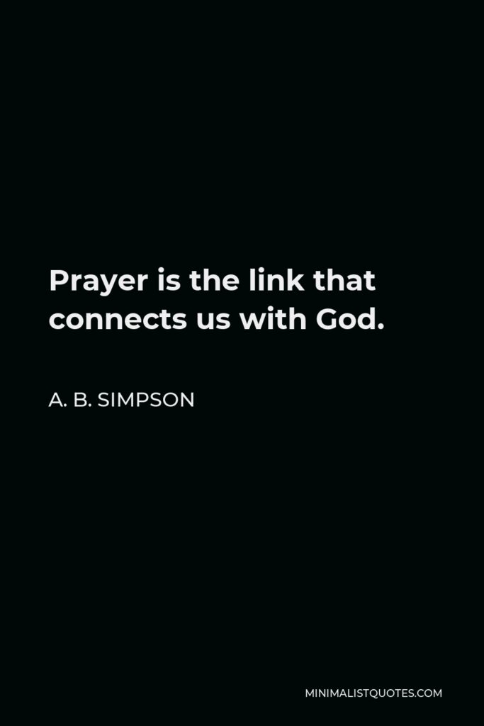 A. B. Simpson Quote - Prayer is the link that connects us with God.