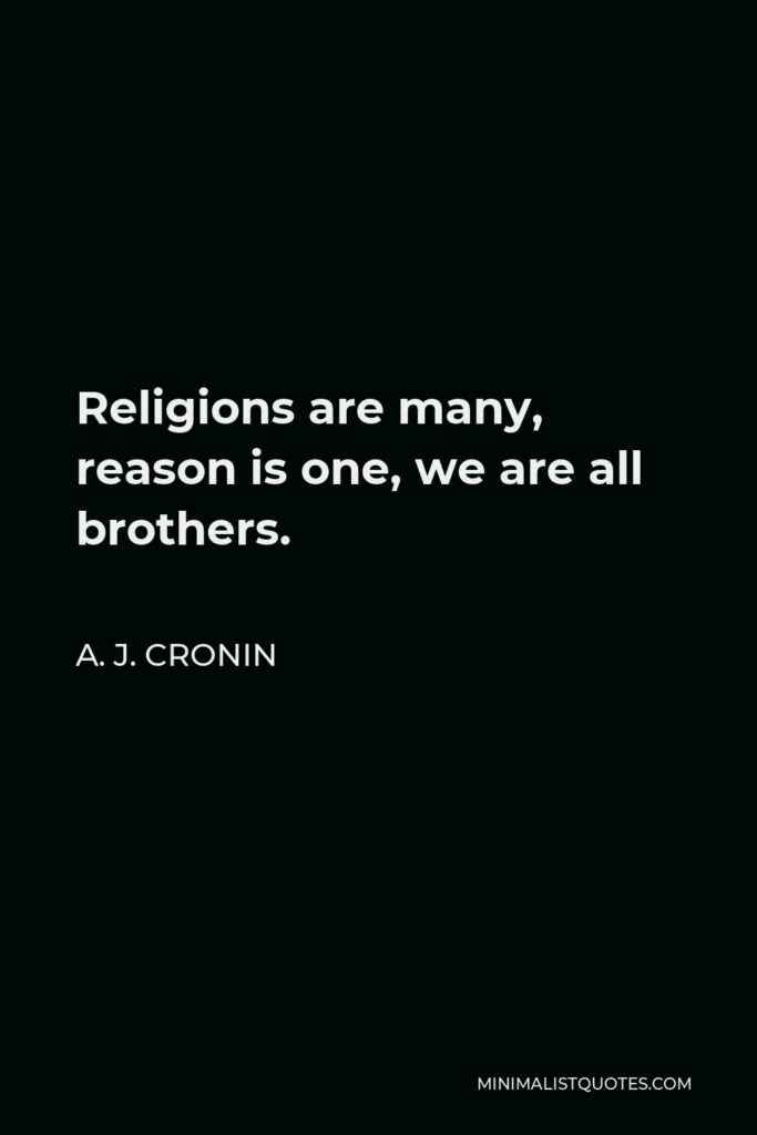 A. J. Cronin Quote - Religions are many, reason is one, we are all brothers.