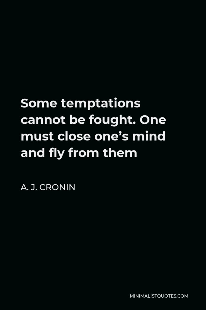 A. J. Cronin Quote - Some temptations cannot be fought. One must close one’s mind and fly from them