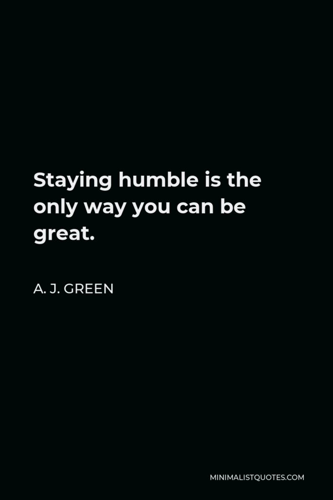A. J. Green Quote - Staying humble is the only way you can be great.