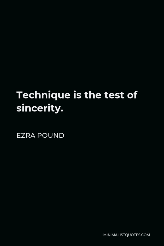 Ezra Pound Quote - Technique is the test of sincerity.