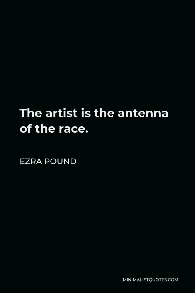 Ezra Pound Quote - The artist is the antenna of the race.