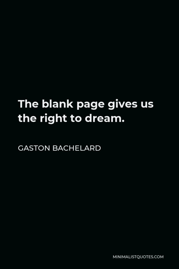 Gaston Bachelard Quote - The blank page gives us the right to dream.