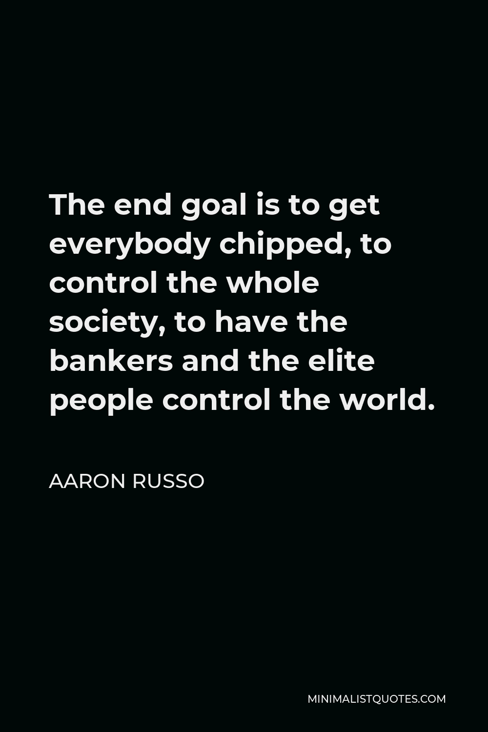 Aaron Russo Quote: The end goal is to get everybody chipped, to control ...