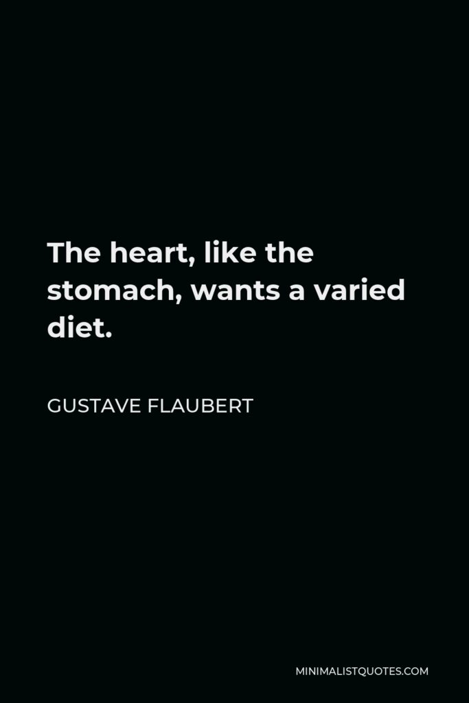 Gustave Flaubert Quote - The heart, like the stomach, wants a varied diet.