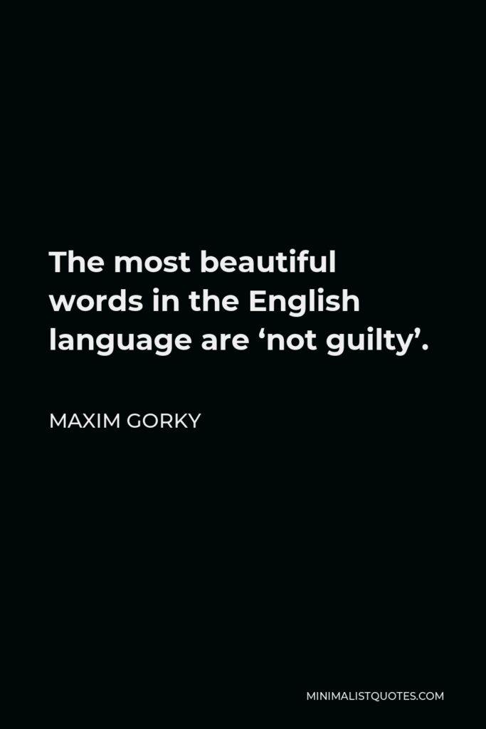 Maxim Gorky Quote - The most beautiful words in the English language are ‘not guilty’.