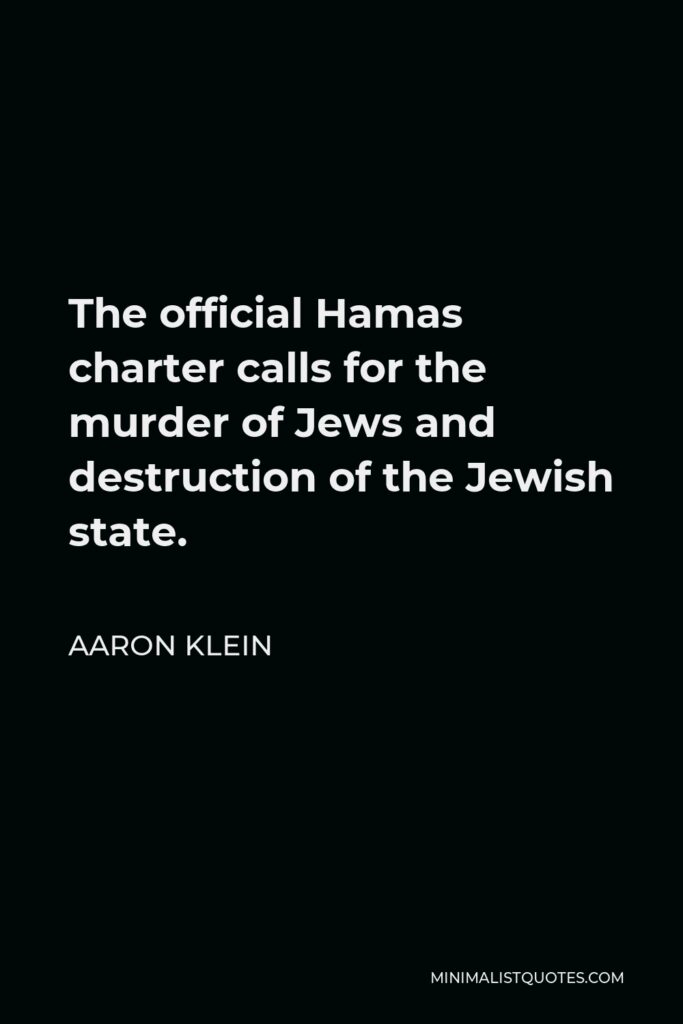 Aaron Klein Quote - The official Hamas charter calls for the murder of Jews and destruction of the Jewish state.