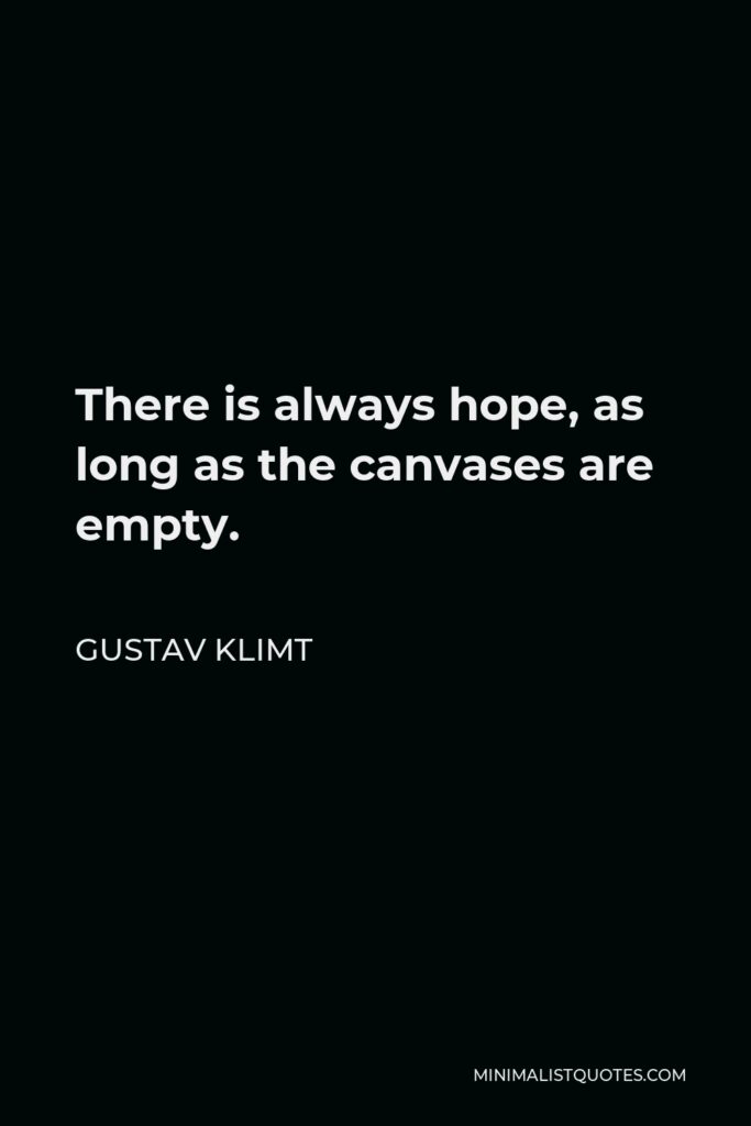 Gustav Klimt Quote - There is always hope, as long as the canvases are empty.