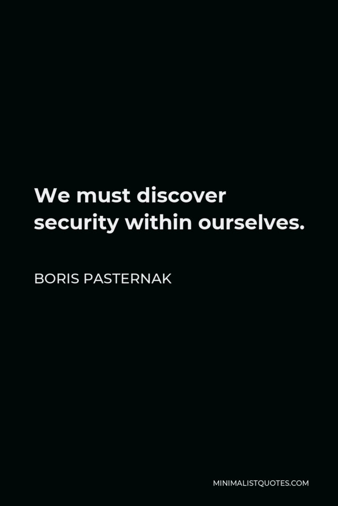 Boris Pasternak Quote - We must discover security within ourselves.