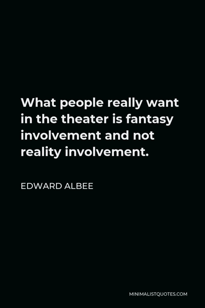 Edward Albee Quote - What people really want in the theater is fantasy involvement and not reality involvement.