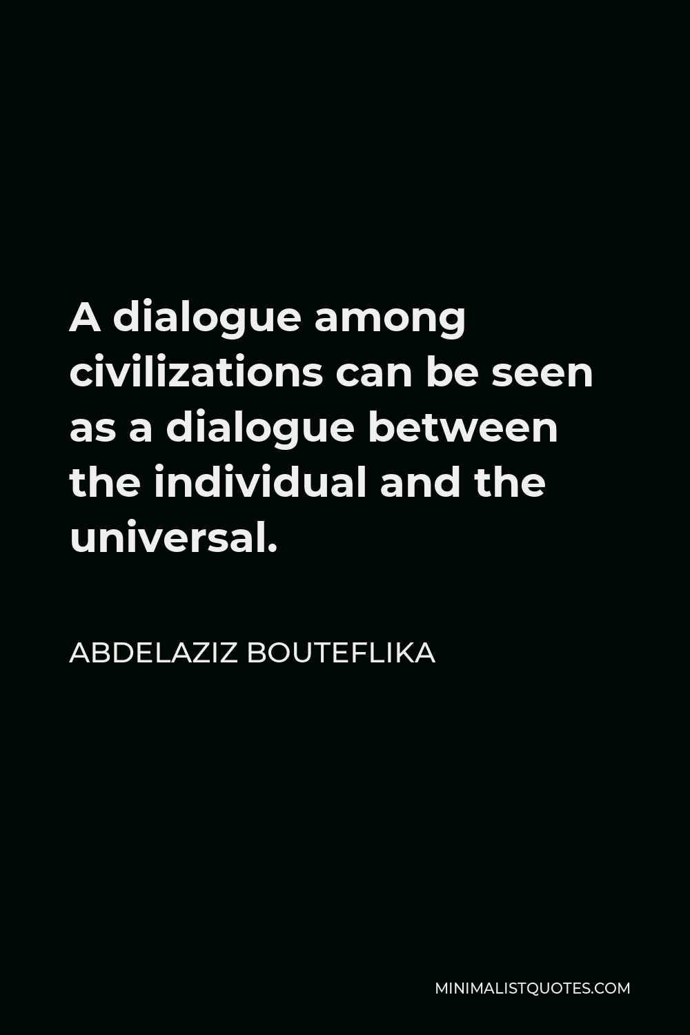 Abdelaziz Bouteflika Quote - A dialogue among civilizations can be seen as a dialogue between the individual and the universal.