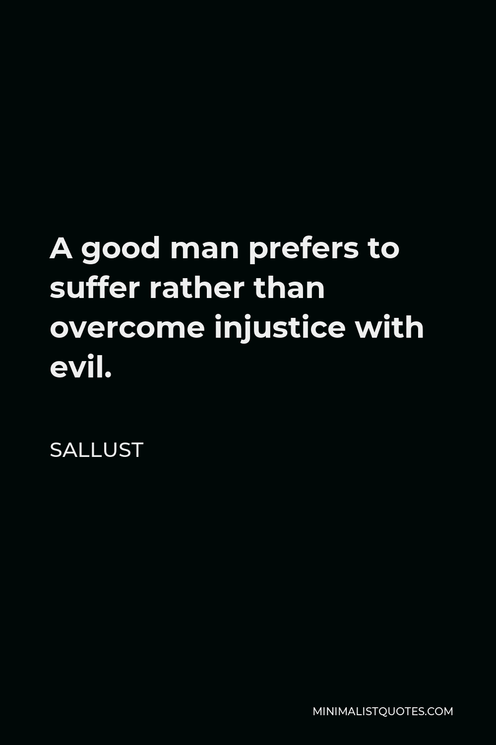 Sallust Quote - A good man prefers to suffer rather than overcome injustice with evil.