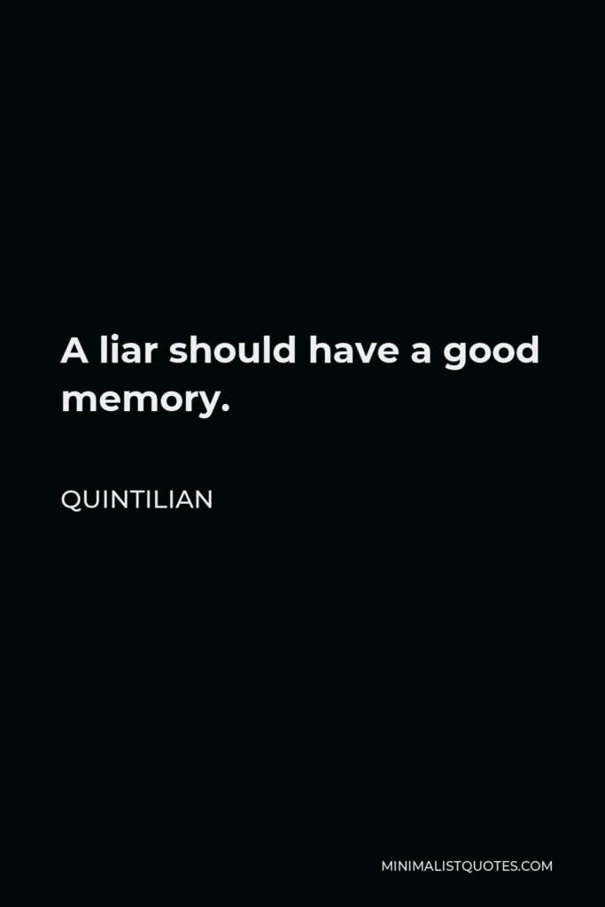 Quintilian Quote - A liar should have a good memory.