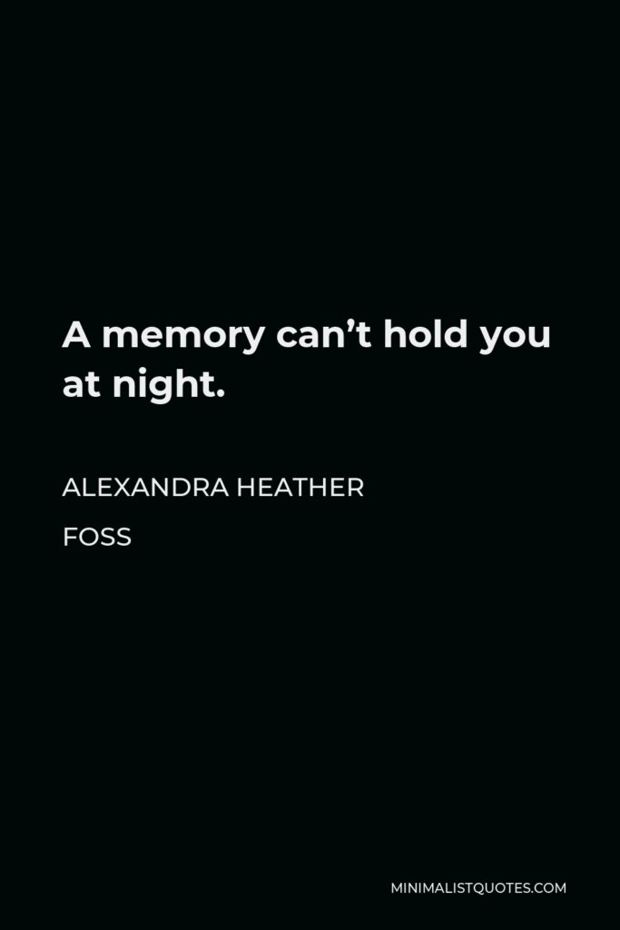 Alexandra Heather Foss Quote - A memory can’t hold you at night.