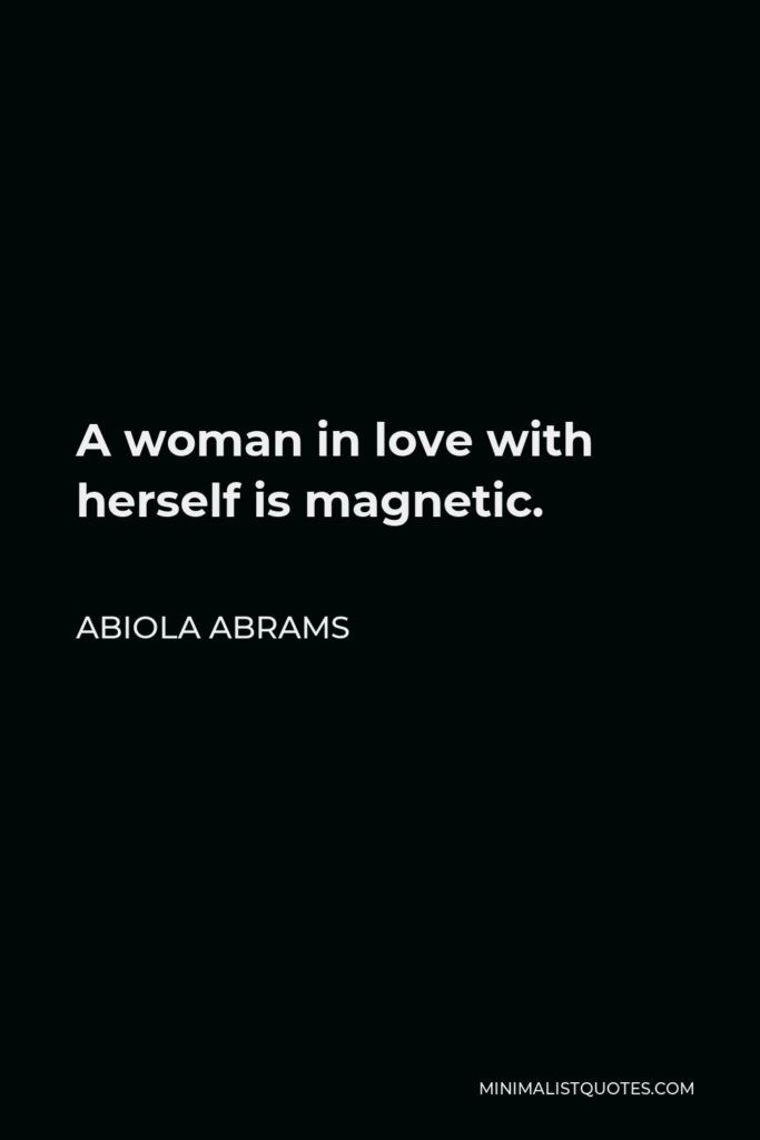 Abiola Abrams Quote - A woman in love with herself is magnetic.