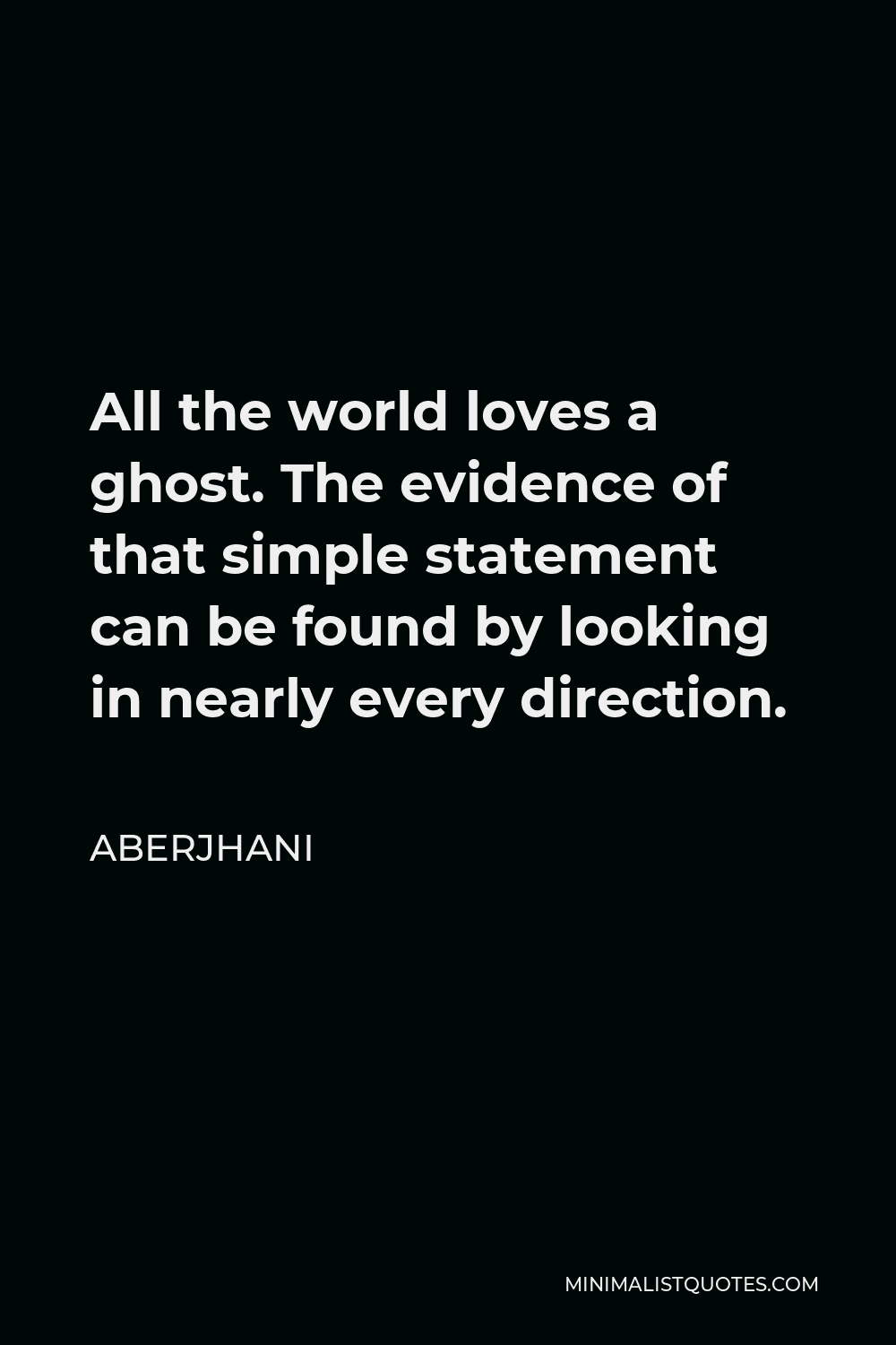 Aberjhani Quote - All the world loves a ghost. The evidence of that simple statement can be found by looking in nearly every direction.