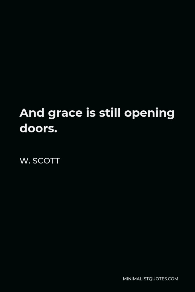 W. Scott Quote - And grace is still opening doors.
