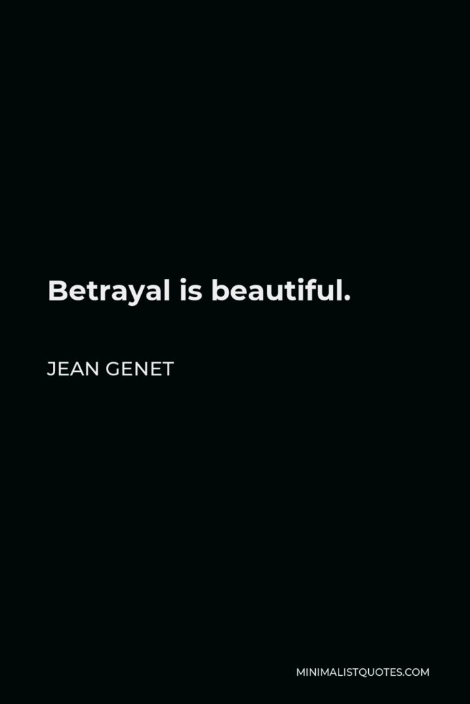 Jean Genet Quote - Betrayal is beautiful.