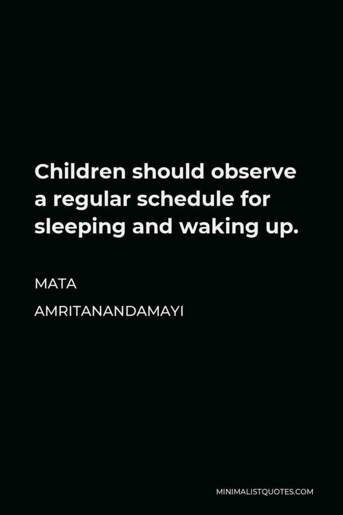 Mata Amritanandamayi Quote - Children should observe a regular schedule for sleeping and waking up.