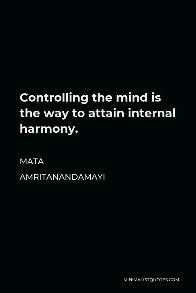 Mata Amritanandamayi Quote - Controlling the mind is the way to attain internal harmony.
