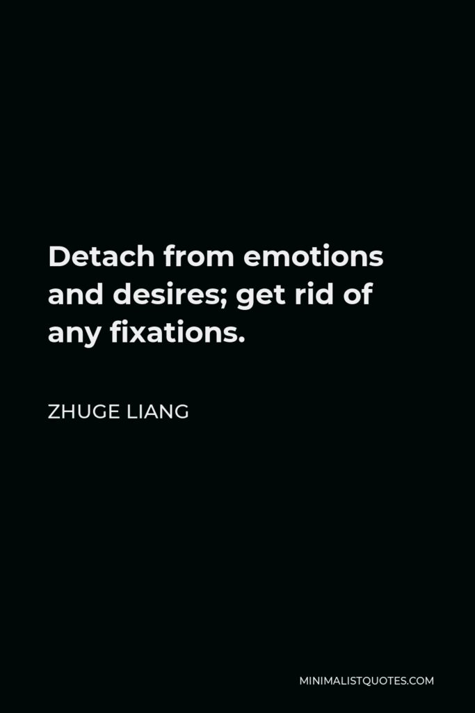 Zhuge Liang Quote - Detach from emotions and desires; get rid of any fixations.