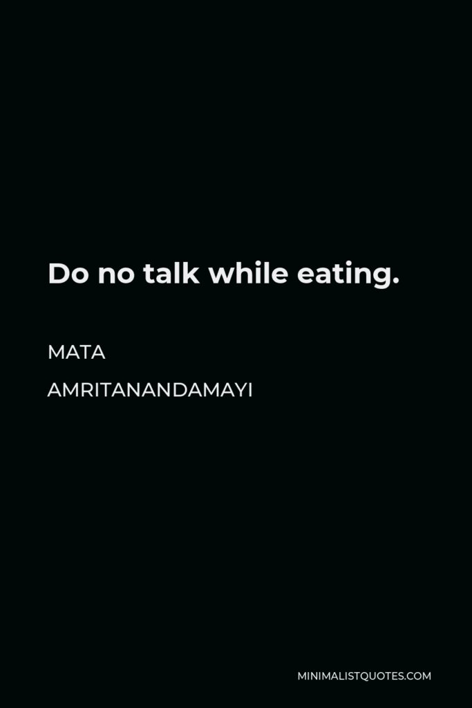 Mata Amritanandamayi Quote - Do no talk while eating.